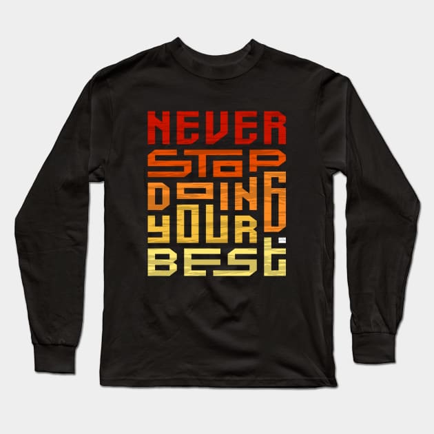 Never Stop Doing Your Best Long Sleeve T-Shirt by QuotesInMerchandise